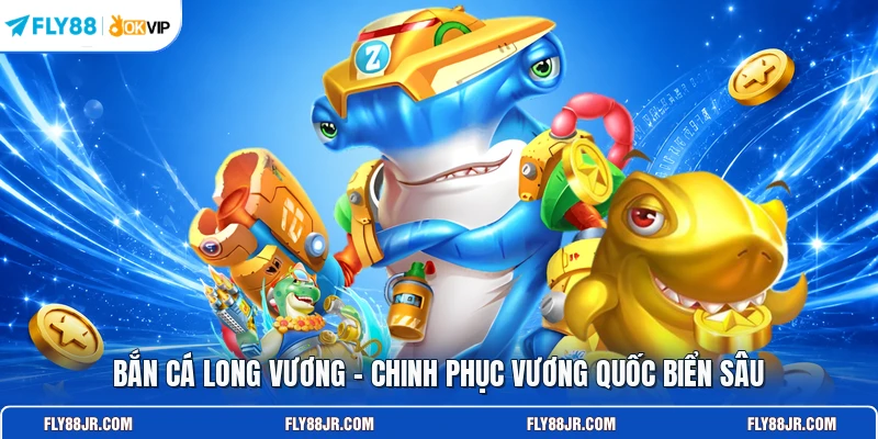 Bắn cá long vương – Chinh phục vương quốc biển sâu