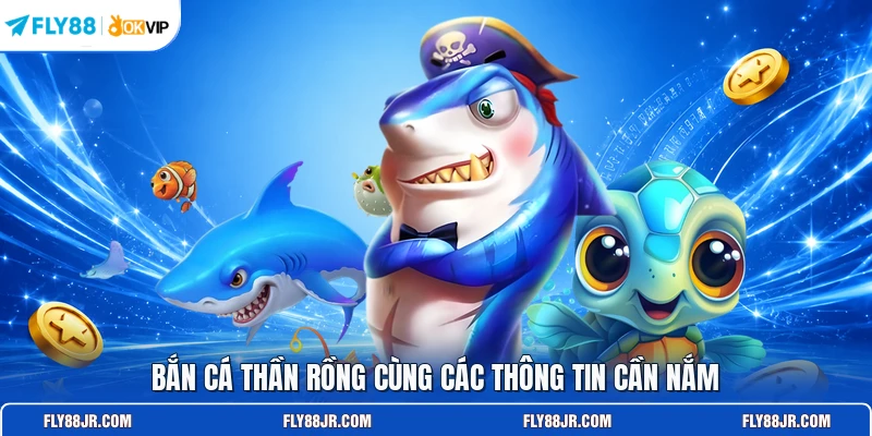 Bắn cá Thần Rồng cùng các thông tin cần nắm