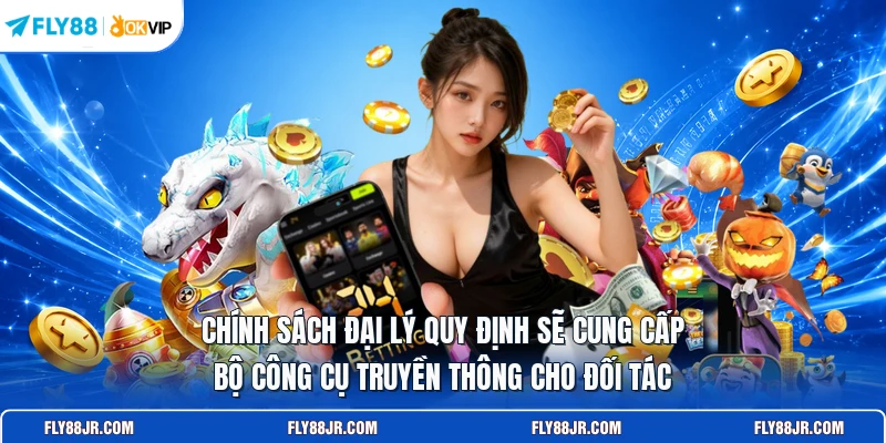 Chính sách đại lý quy định sẽ cung cấp bộ công cụ truyền thông cho đối tác