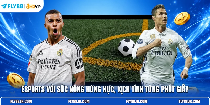 Esports với sức nóng hừng hực, kịch tính từng phút giây