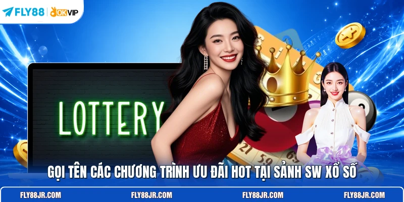 Gọi tên các chương trình ưu đãi hot tại sảnh SW xổ số