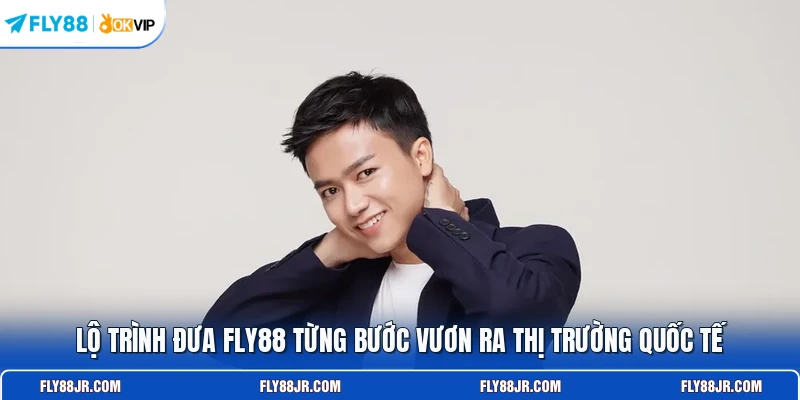Lộ trình đưa FLY88 từng bước vươn ra thị trường quốc tế