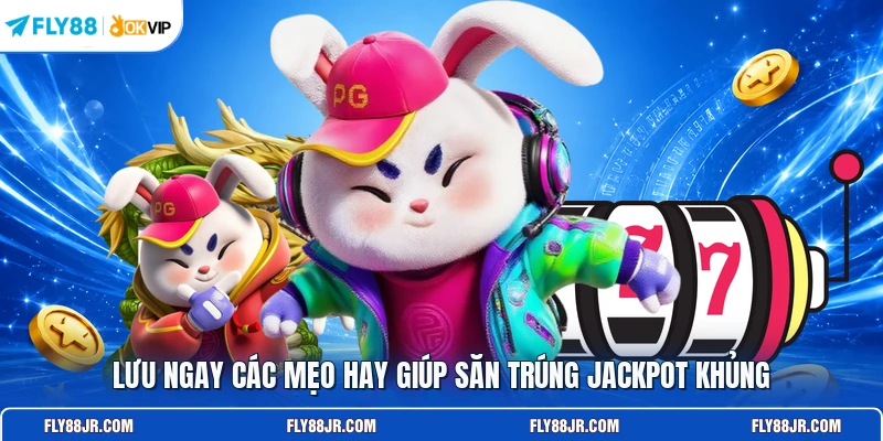 Lưu ngay các mẹo hay giúp săn trúng jackpot khủng