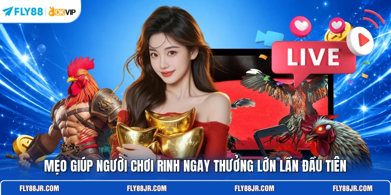 Mẹo giúp người chơi rinh ngay thưởng lớn lần đầu tiên