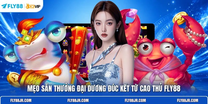 Mẹo săn thưởng đại dương đúc kết từ cao thủ FLY88