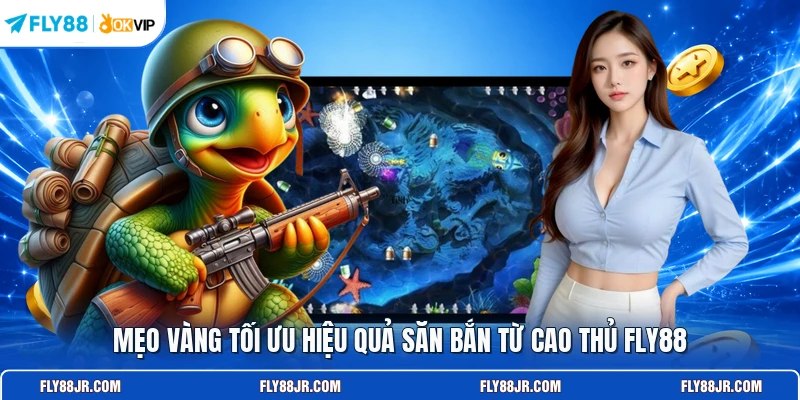 Mẹo vàng tối ưu hiệu quả săn bắn từ cao thủ FLY88