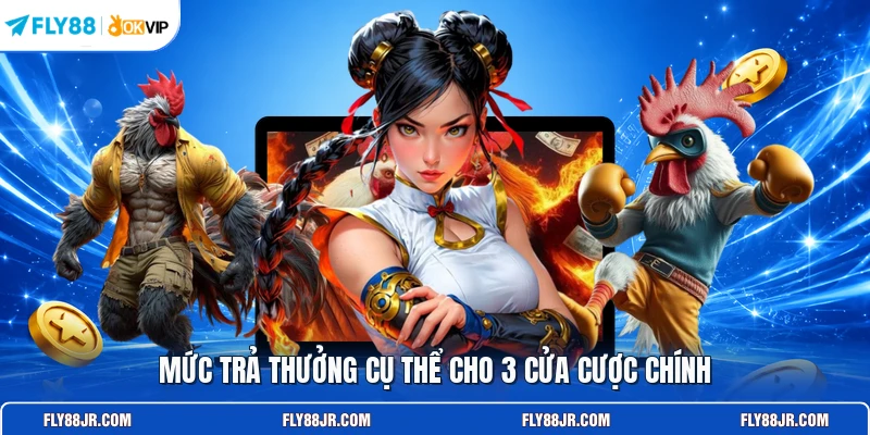 Mức trả thưởng cụ thể cho 3 cửa cược chính