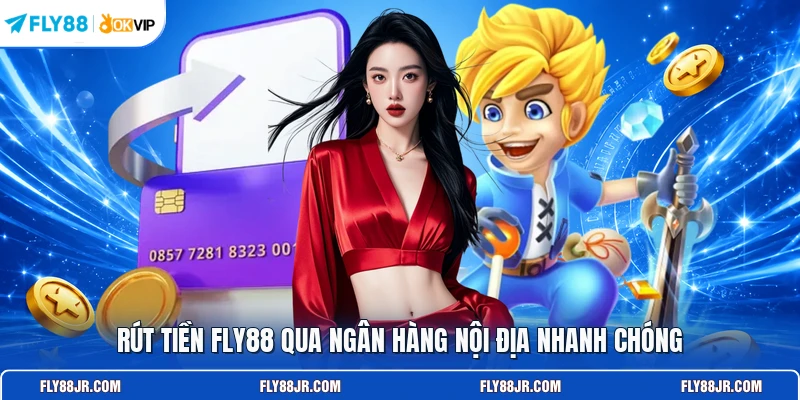 Rút tiền FLY88 qua ngân hàng nội địa nhanh chóng