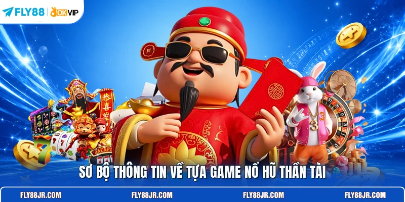Sơ bộ thông tin về tựa game nổ hũ Thần Tài