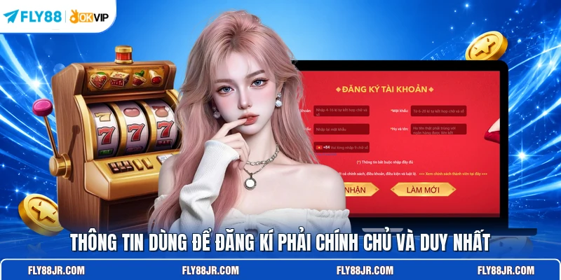Thông tin dùng để đăng kí phải chính chủ và duy nhất
