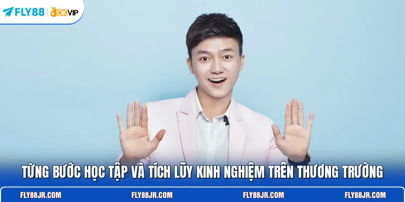 Từng bước học tập và tích lũy kinh nghiệm trên thương trường 