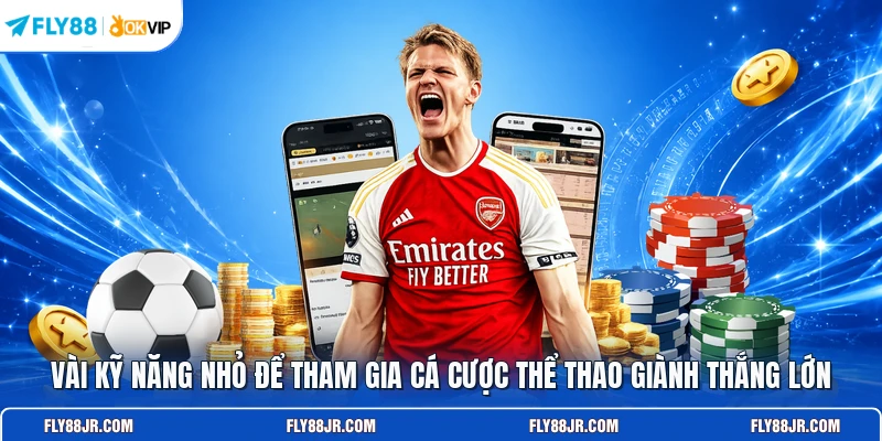 Vài kỹ năng nhỏ để tham gia cá cược thể thao giành thắng lớn